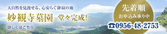 大自然を見渡せる、心安らぐ静寂の地 妙観寺墓園 堂々完成 先着順 お申込み承り中 TEL 0956-48-2753